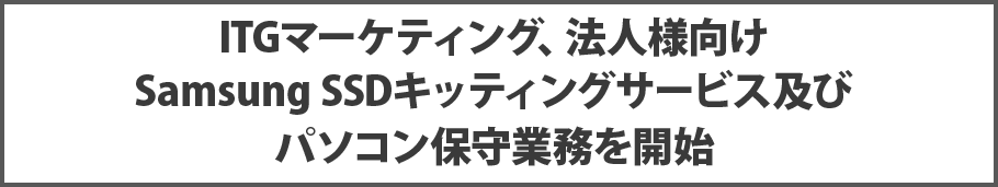 ITGマーケティング、法人様向けSamsung SSDキッティングサービス及びパソコン保守業務を開始